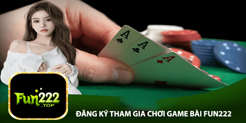 Cách đăng ký và tham gia chơi Game Bài Fun222