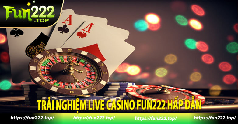 Trải nghiệm live casino Fun222 hấp dẫn